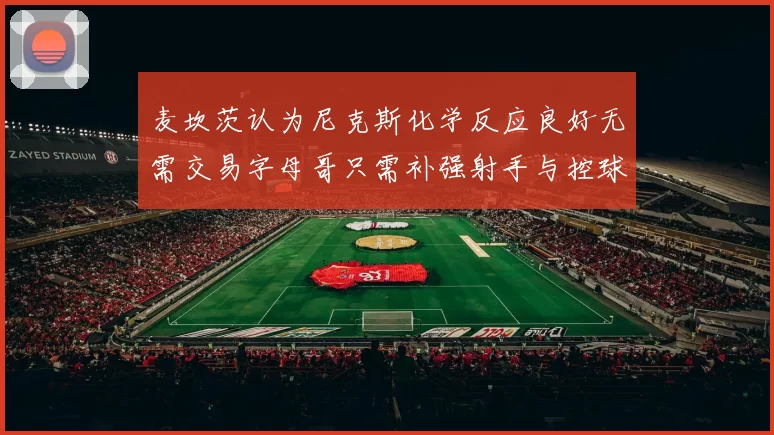 麦坎茨认为尼克斯化学反应良好无需交易字母哥只需补强射手与控球手
