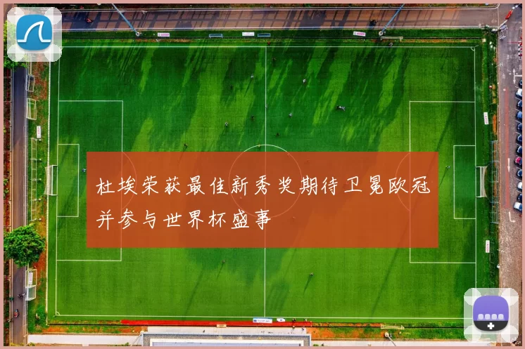 杜埃荣获最佳新秀奖期待卫冕欧冠并参与世界杯盛事